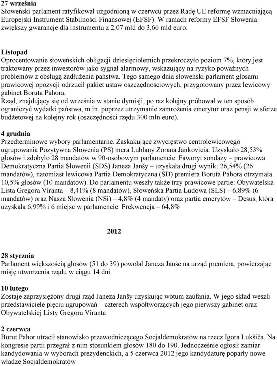 Listopad Oprocentowanie słoweńskich obligacji dziesięcioletnich przekroczyło poziom 7%, który jest traktowany przez inwestorów jako sygnał alarmowy, wskazujący na ryzyko poważnych problemów z obsługą