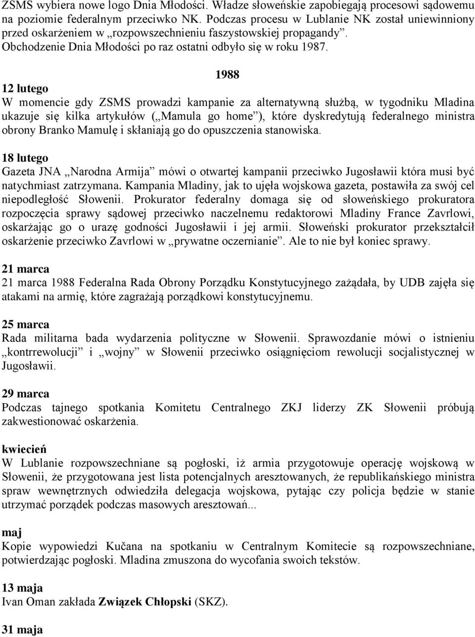 1988 12 lutego W momencie gdy ZSMS prowadzi kampanie za alternatywną służbą, w tygodniku Mladina ukazuje się kilka artykułów ( Mamula go home ), które dyskredytują federalnego ministra obrony Branko
