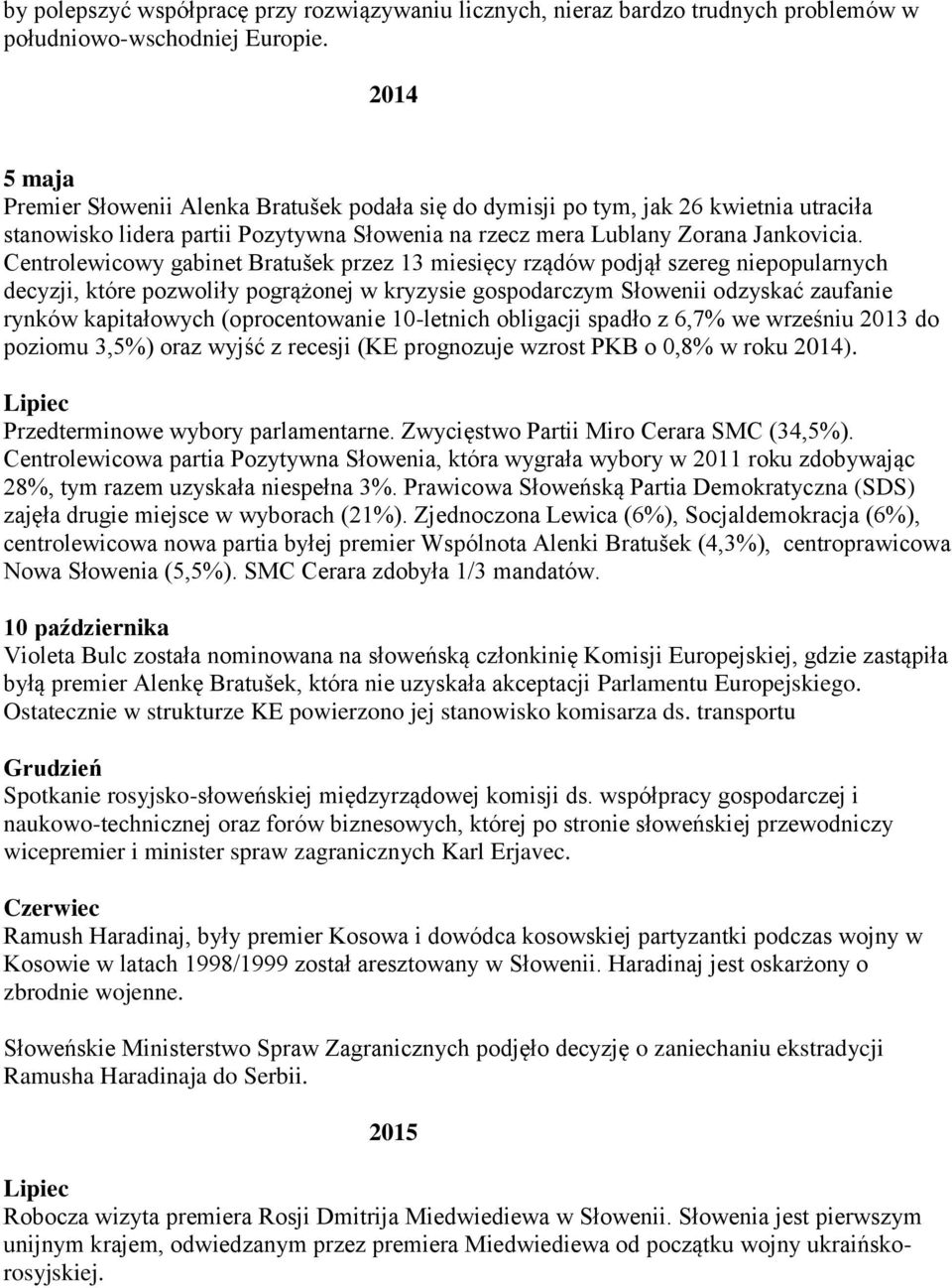 Centrolewicowy gabinet Bratušek przez 13 miesięcy rządów podjął szereg niepopularnych decyzji, które pozwoliły pogrążonej w kryzysie gospodarczym Słowenii odzyskać zaufanie rynków kapitałowych