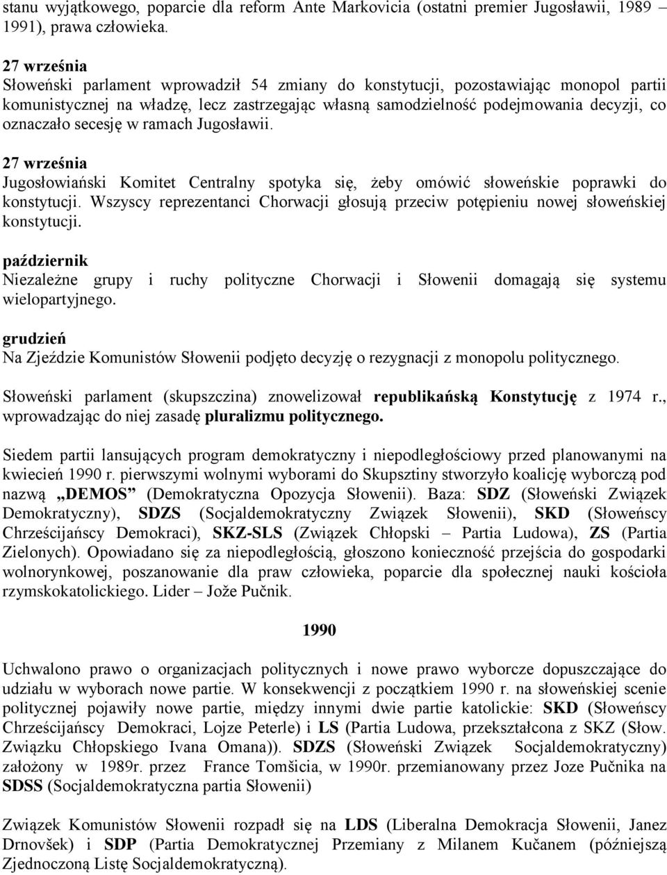 secesję w ramach Jugosławii. 27 września Jugosłowiański Komitet Centralny spotyka się, żeby omówić słoweńskie poprawki do konstytucji.