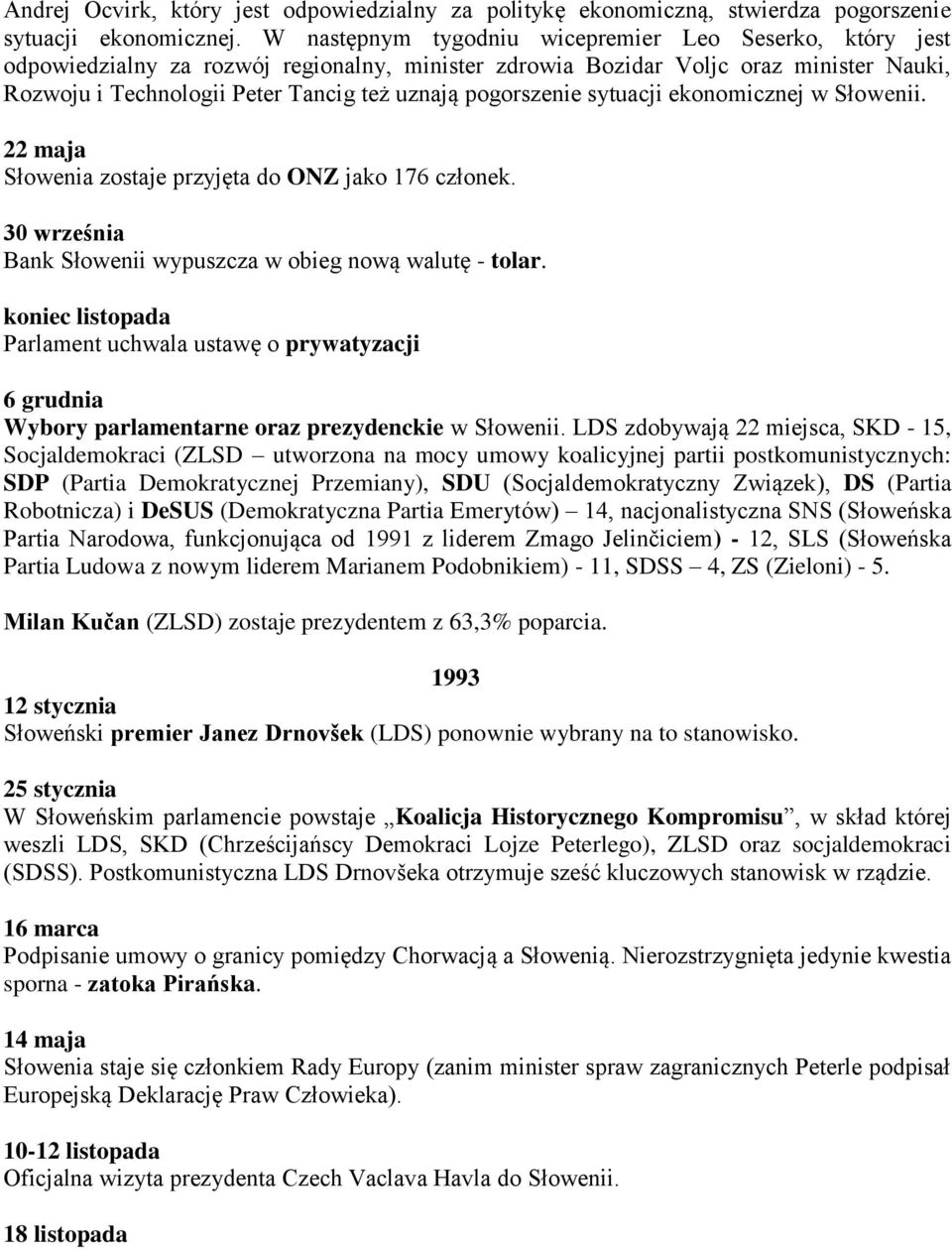 pogorszenie sytuacji ekonomicznej w Słowenii. 22 maja Słowenia zostaje przyjęta do ONZ jako 176 członek. 30 września Bank Słowenii wypuszcza w obieg nową walutę - tolar.