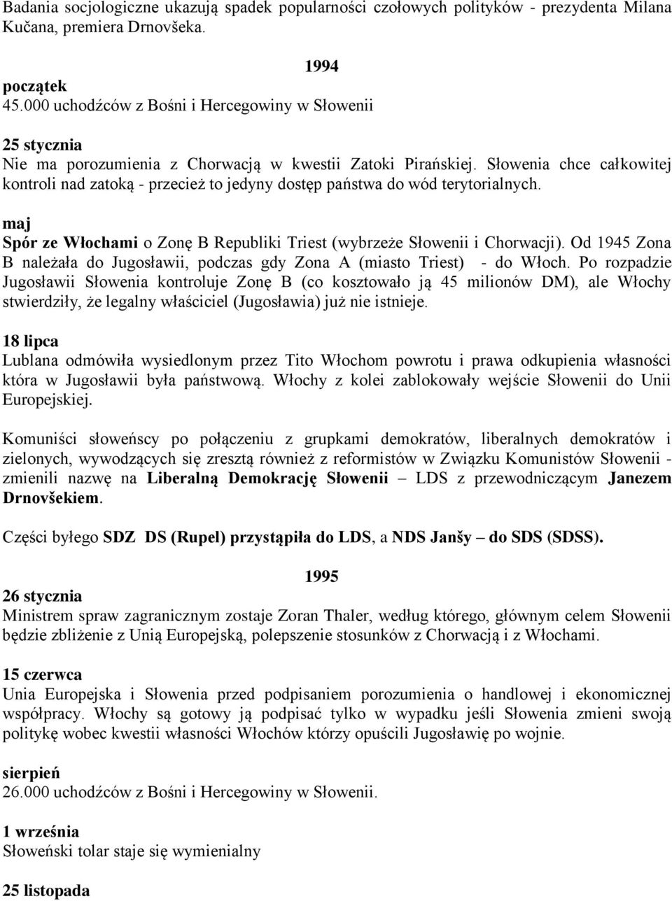 Słowenia chce całkowitej kontroli nad zatoką - przecież to jedyny dostęp państwa do wód terytorialnych. maj Spór ze Włochami o Zonę B Republiki Triest (wybrzeże Słowenii i Chorwacji).