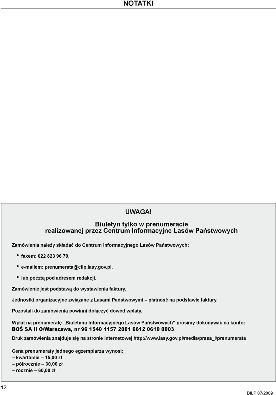 prenumerata@cilp.lasy.gov.pl, lub pocztą pod adresem redakcji. Zamówienie jest podstawą do wystawienia faktury. Jednostki organizacyjne związane z Lasami Państwowymi płatność na podstawie faktury.