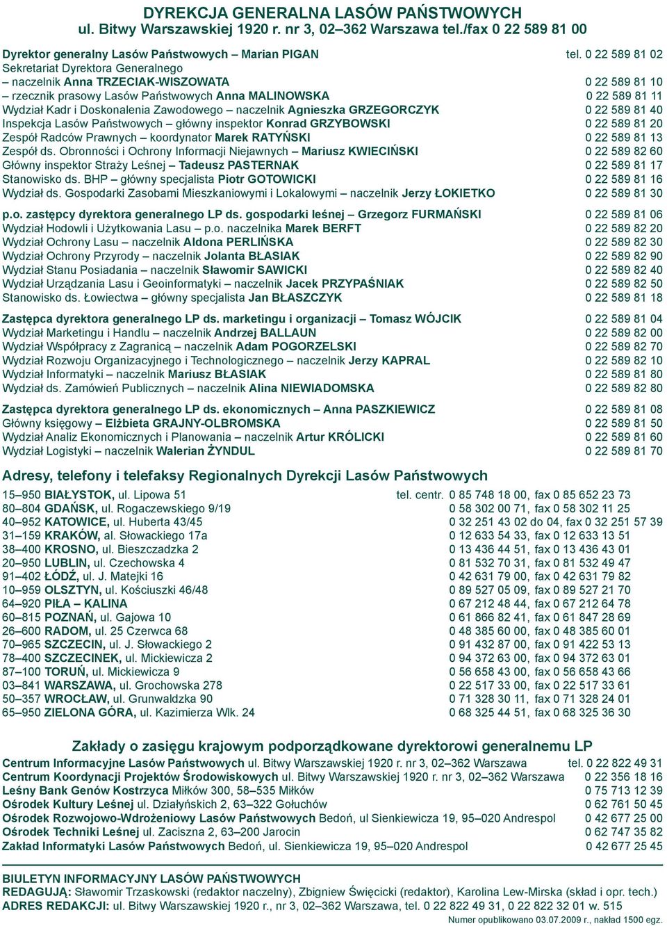 Zawodowego naczelnik Agnieszka GRZEGORCZYK 0 22 589 81 40 Inspekcja Lasów Państwowych główny inspektor Konrad GRZYBOWSKI 0 22 589 81 20 Zespół Radców Prawnych koordynator Marek RATYŃSKI 0 22 589 81