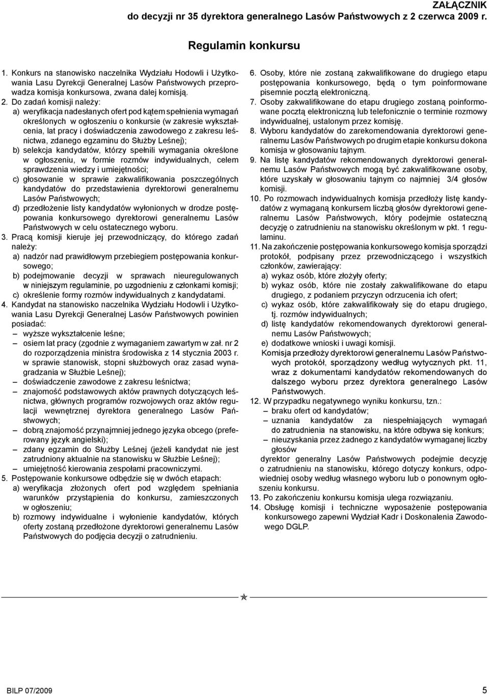 Do zadań komisji należy: a) weryfikacja nadesłanych ofert pod kątem spełnienia wymagań określonych w ogłoszeniu o konkursie (w zakresie wykształcenia, lat pracy i doświadczenia zawodowego z zakresu