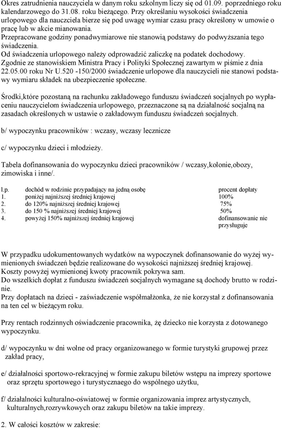 Przepracowane godziny ponadwymiarowe nie stanowią podstawy do podwyższania tego świadczenia. Od świadczenia urlopowego należy odprowadzić zaliczkę na podatek dochodowy.