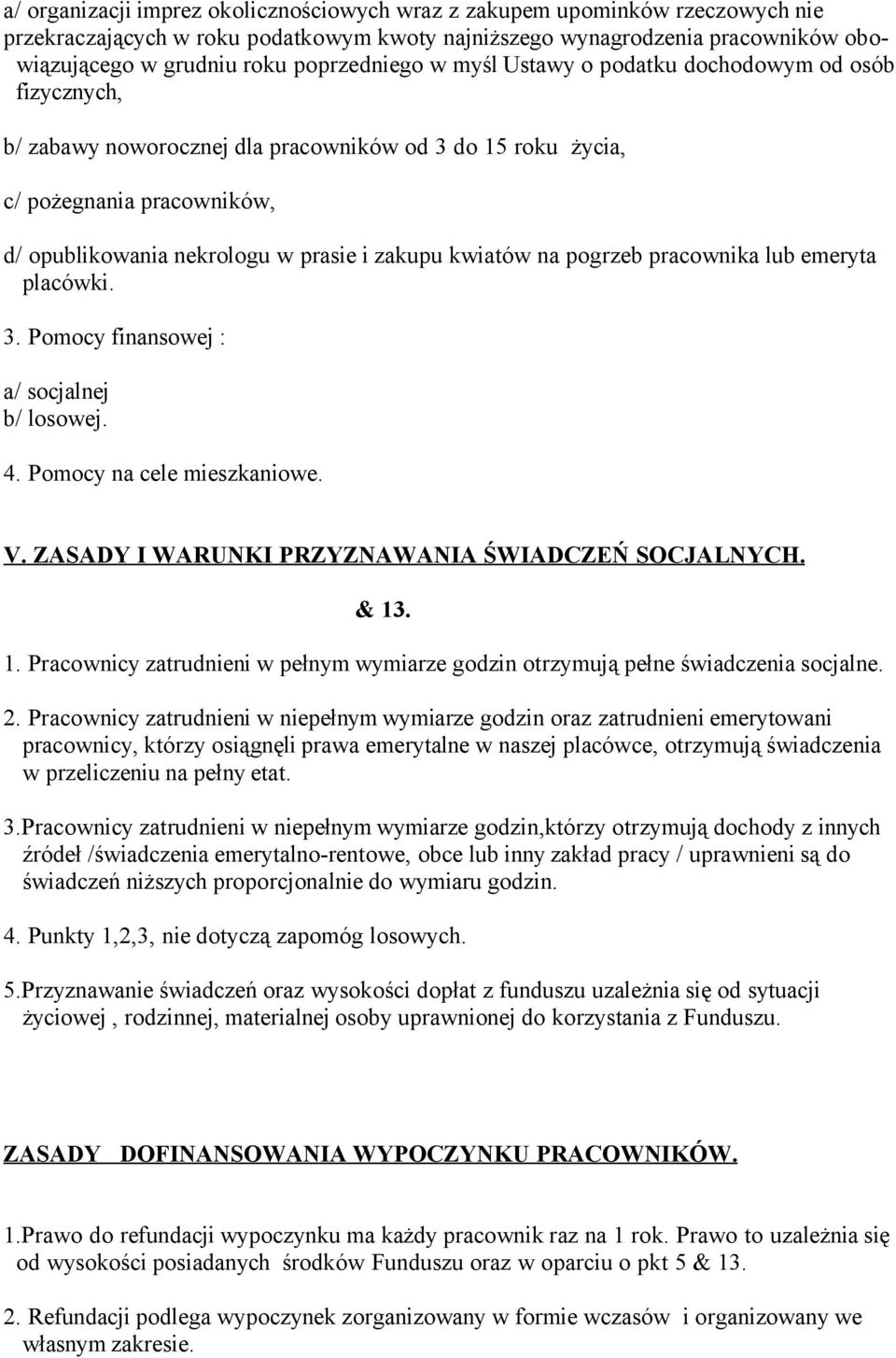 zakupu kwiatów na pogrzeb pracownika lub emeryta placówki. 3. Pomocy finansowej : a/ socjalnej b/ losowej. 4. Pomocy na cele mieszkaniowe. V. ZASADY I WARUNKI PRZYZNAWANIA ŚWIADCZEŃ SOCJALNYCH. & 13.