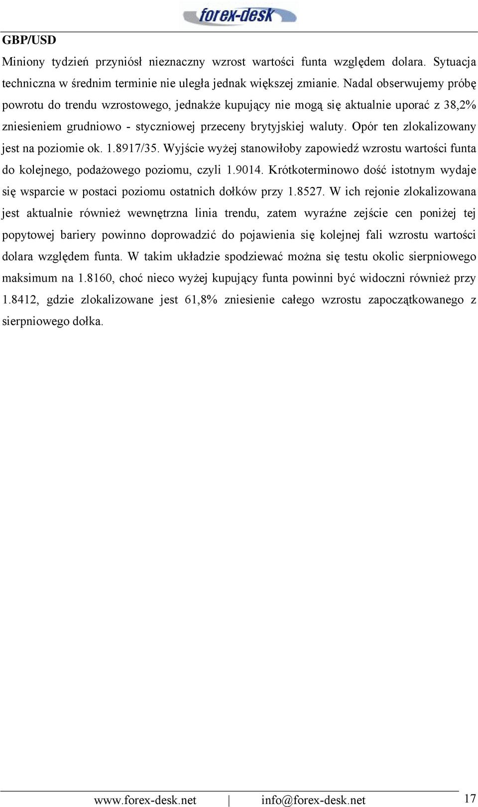 Opór ten zlokalizowany jest na poziomie ok. 1.8917/35. Wyjście wyżej stanowiłoby zapowiedź wzrostu wartości funta do kolejnego, podażowego poziomu, czyli 1.9014.