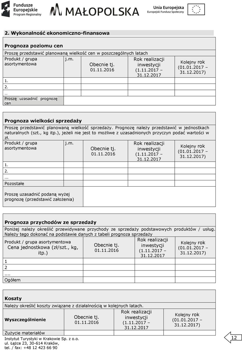 Prognozę należy przedstawić w jednostkach naturalnych (szt., kg itp.), jeżeli nie jest to możliwe z uzasadnionych przyczyn podać wartości w zł. Produkt / grupa asortymentowa 1. 2.... Pozostałe j.m. Proszę uzasadnić podaną wyżej prognozę (przedstawić założenia) Obecnie tj.
