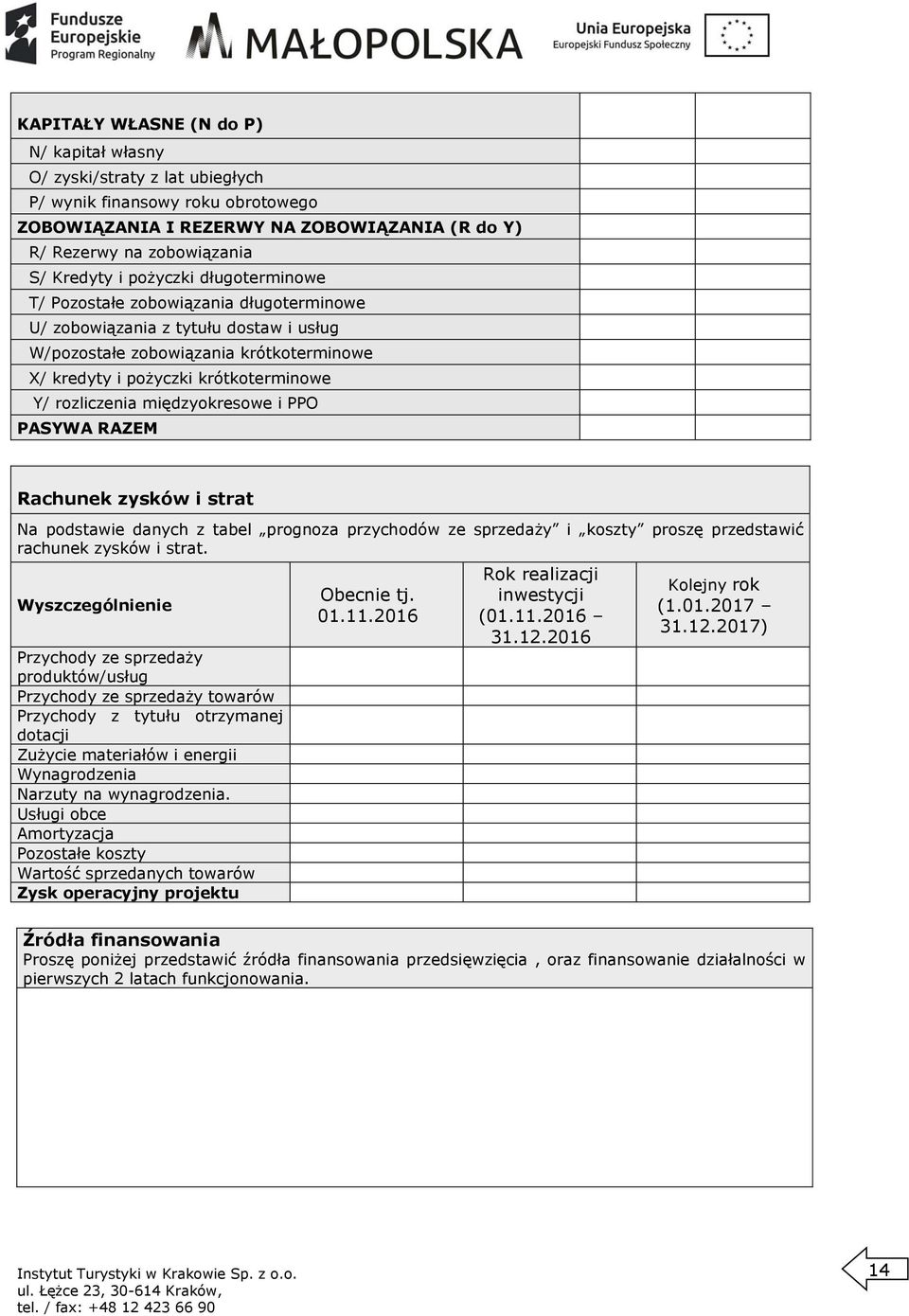międzyokresowe i PPO PASYWA RAZEM Rachunek zysków i strat Na podstawie danych z tabel prognoza przychodów ze sprzedaży i koszty proszę przedstawić rachunek zysków i strat.