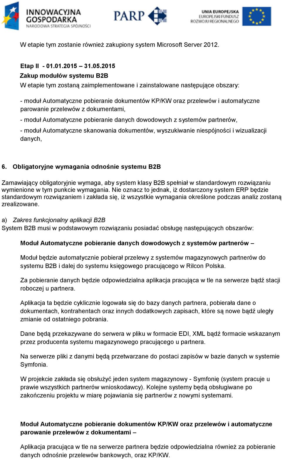 przelewów z dokumentami, - moduł Automatyczne pobieranie danych dowodowych z systemów partnerów, - moduł Automatyczne skanowania dokumentów, wyszukiwanie niespójności i wizualizacji danych, 6.