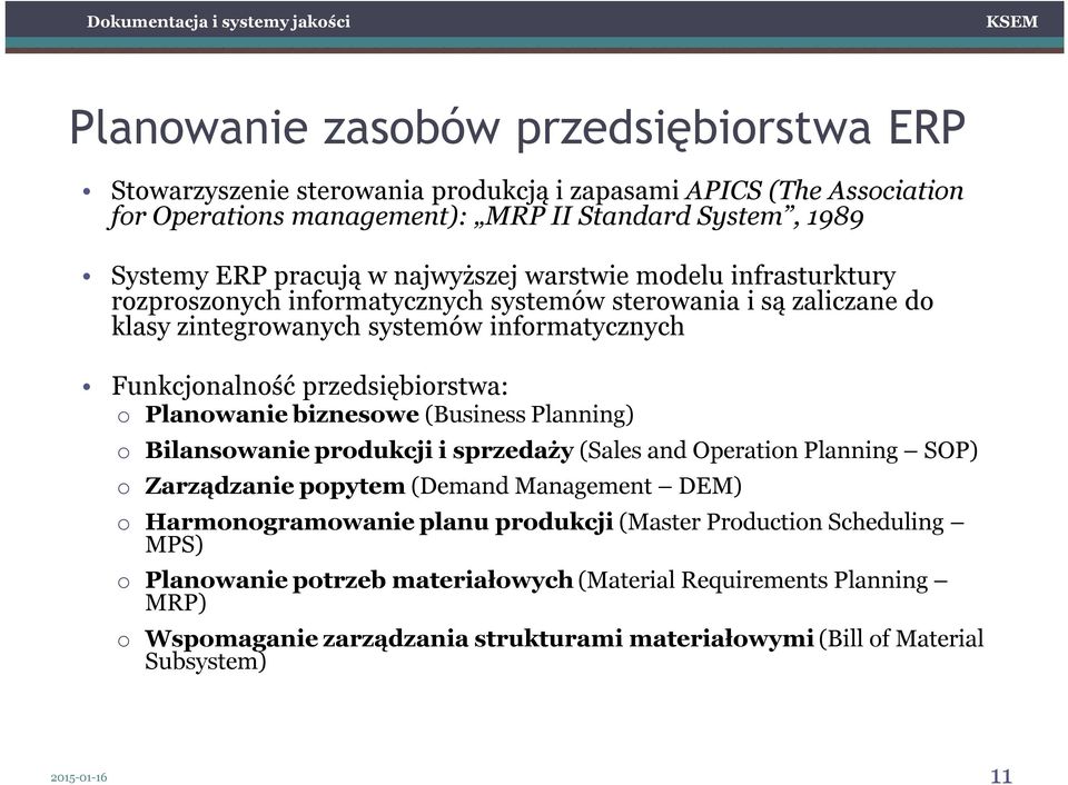 Planowanie biznesowe (Business Planning) o Bilansowanie produkcji i sprzedaży (Sales and Operation Planning SOP) o Zarządzanie popytem (Demand Management DEM) o Harmonogramowanie planu