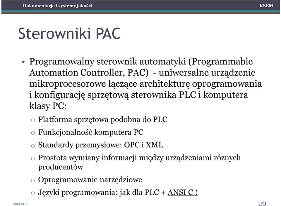 Platforma sprzętowa podobna do PLC o Funkcjonalność komputera PC o Standardy przemysłowe: OPC i XML o Prostota wymiany