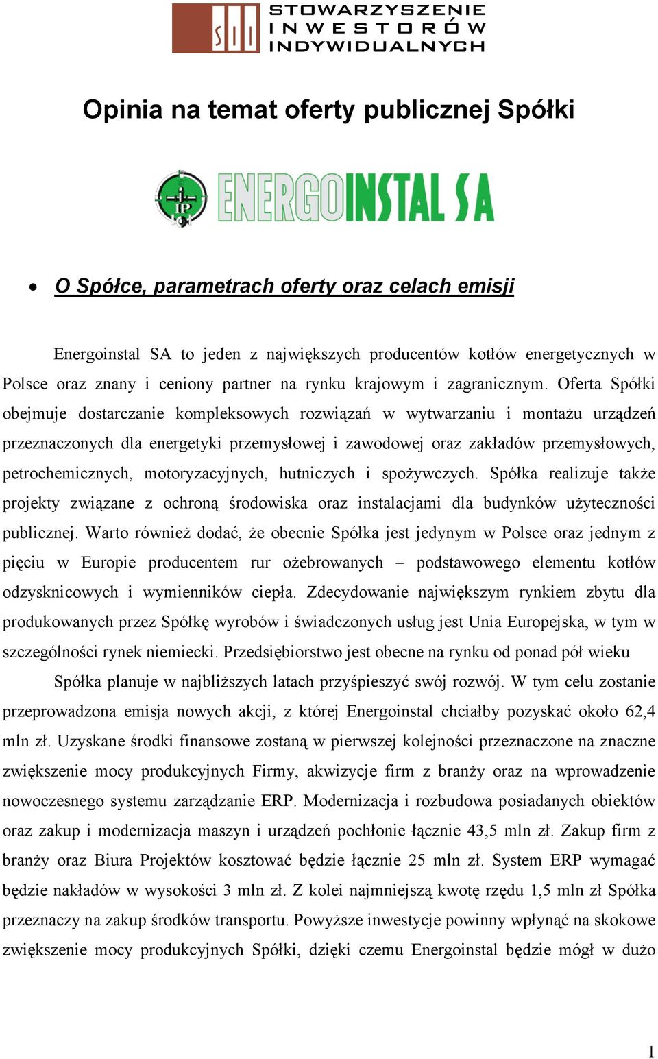 Oferta Spółki obejmuje dostarczanie kompleksowych rozwiązań w wytwarzaniu i montażu urządzeń przeznaczonych dla energetyki przemysłowej i zawodowej oraz zakładów przemysłowych, petrochemicznych,