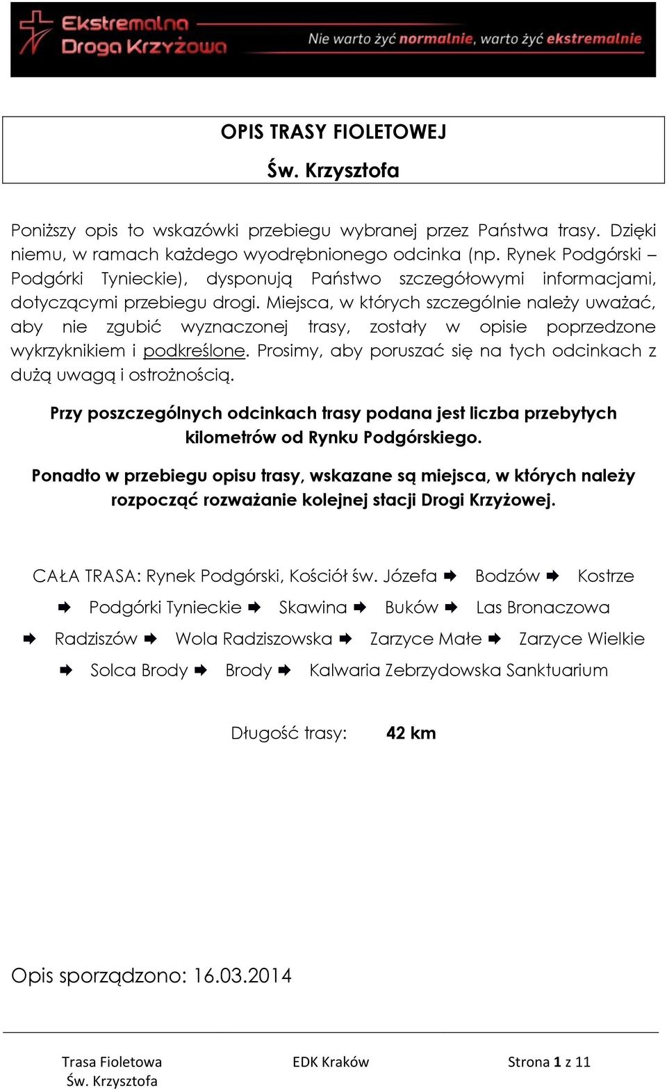 Miejsca, w których szczególnie należy uważać, aby nie zgubić wyznaczonej trasy, zostały w opisie poprzedzone wykrzyknikiem i podkreślone.