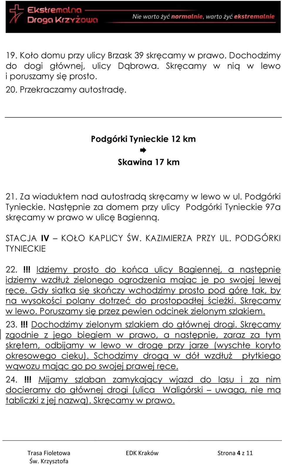 STACJA IV KOŁO KAPLICY ŚW. KAZIMIERZA PRZY UL. PODGÓRKI TYNIECKIE 22.!!! Idziemy prosto do końca ulicy Bagiennej, a następnie idziemy wzdłuż zielonego ogrodzenia mając je po swojej lewej ręce.