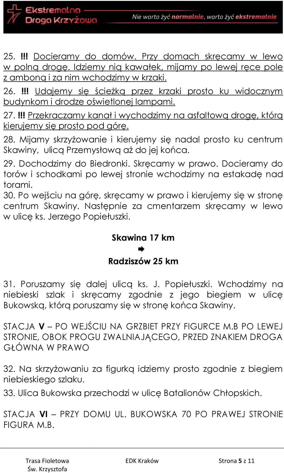 Mijamy skrzyżowanie i kierujemy się nadal prosto ku centrum Skawiny, ulicą Przemysłową aż do jej końca. 29. Dochodzimy do Biedronki. Skręcamy w prawo.