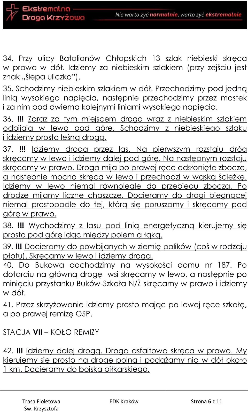 !!! Zaraz za tym miejscem droga wraz z niebieskim szlakiem odbijają w lewo pod górę. Schodzimy z niebieskiego szlaku i idziemy prosto leśną drogą. 37.!!! Idziemy drogą przez las.