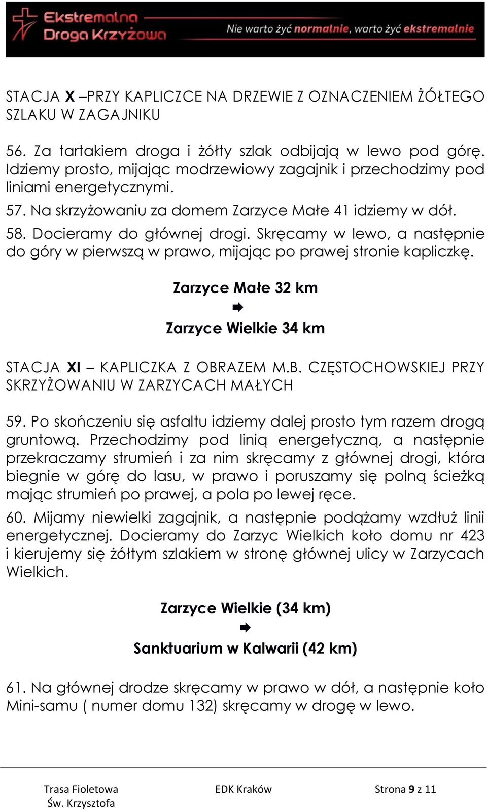 Skręcamy w lewo, a następnie do góry w pierwszą w prawo, mijając po prawej stronie kapliczkę. Zarzyce Małe 32 km Zarzyce Wielkie 34 km STACJA XI KAPLICZKA Z OBR