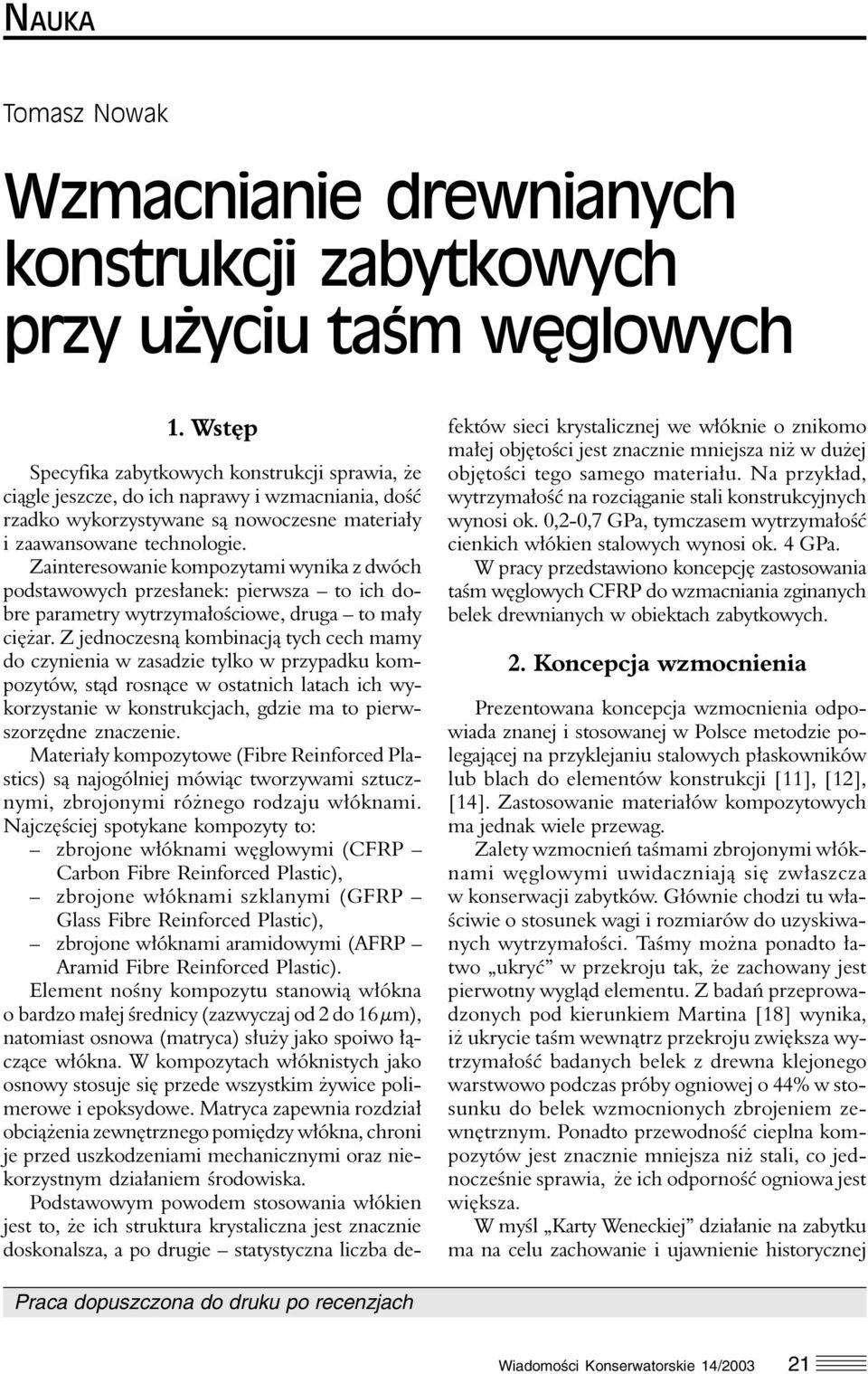 Zainteresowanie kompozytami wynika z dwóch podstawowych przesłanek: pierwsza to ich dobre parametry wytrzymałościowe, druga to mały ciężar.