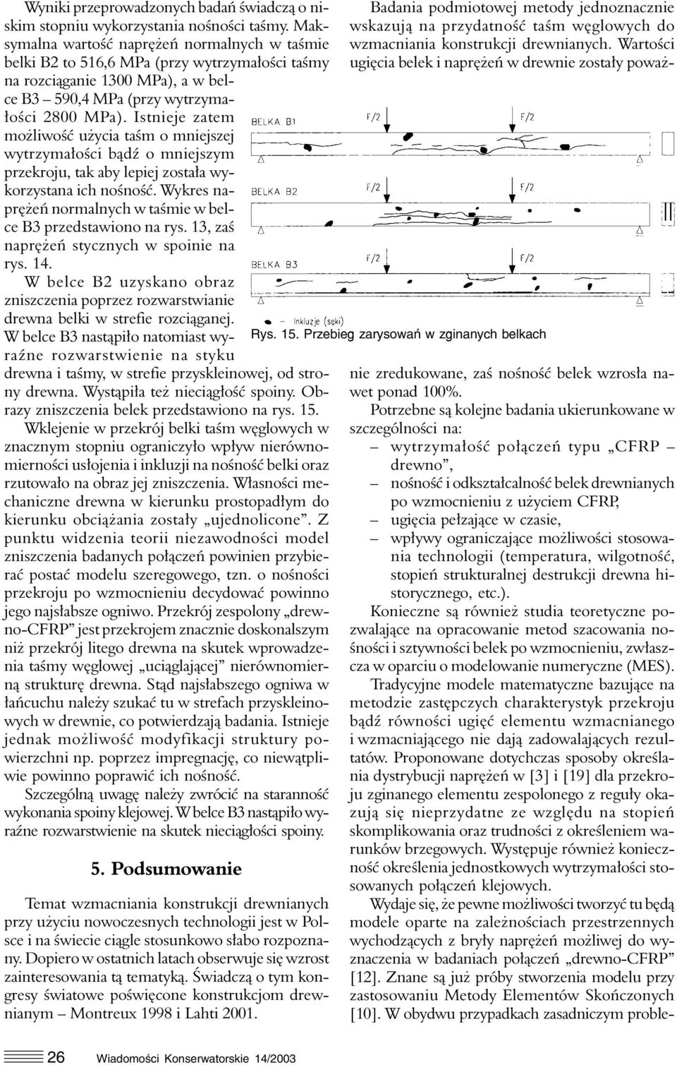 Istnieje zatem możliwość użycia taśm o mniejszej wytrzymałości bądź o mniejszym przekroju, tak aby lepiej została wykorzystana ich nośność.