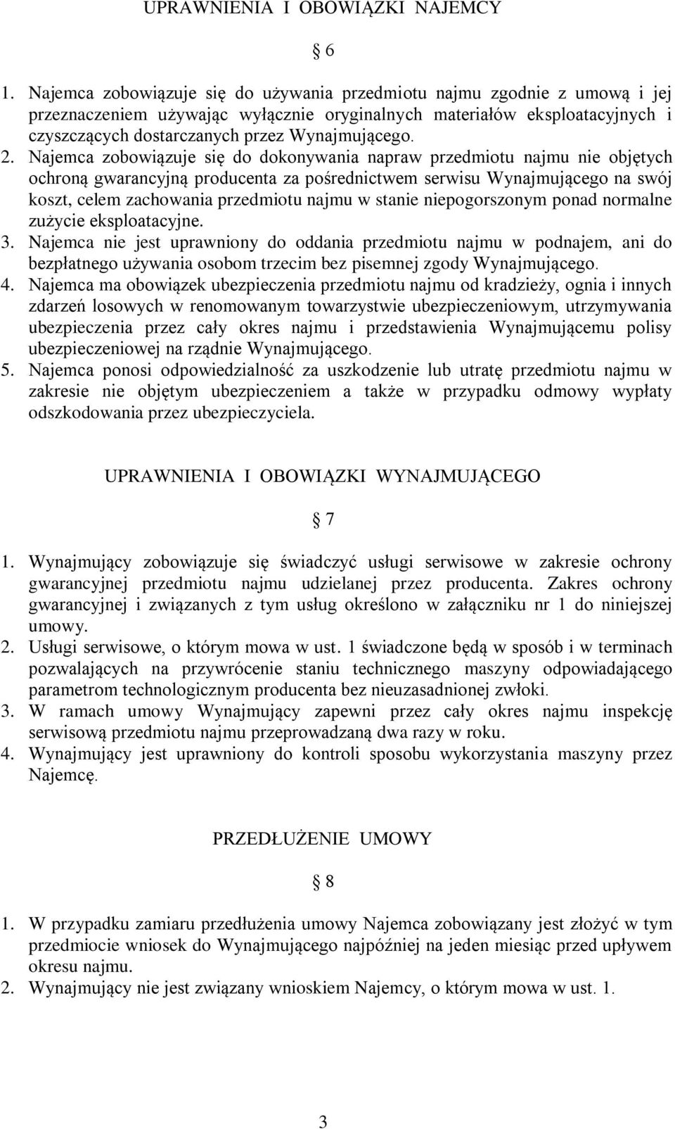 2. Najemca zobowiązuje się do dokonywania napraw przedmiotu najmu nie objętych ochroną gwarancyjną producenta za pośrednictwem serwisu Wynajmującego na swój koszt, celem zachowania przedmiotu najmu w