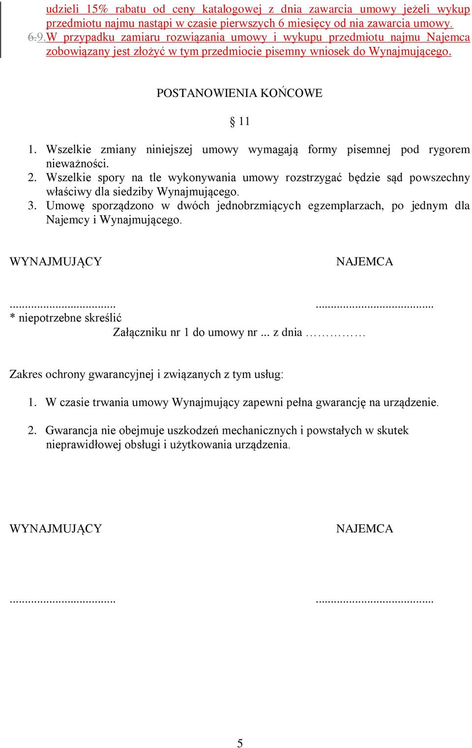 Wszelkie zmiany niniejszej umowy wymagają formy pisemnej pod rygorem nieważności. 2. Wszelkie spory na tle wykonywania umowy rozstrzygać będzie sąd powszechny właściwy dla siedziby Wynajmującego. 3.