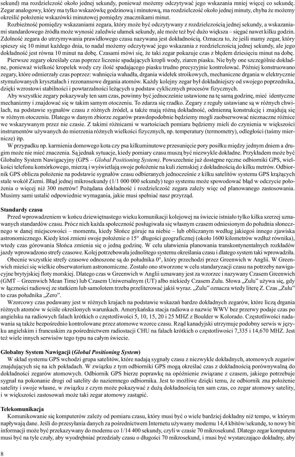 Rozbie noœæ pomiêdzy wskazaniami zegara, który mo e byæ odczytywany z rozdzielczoœci¹ jednej sekundy, a wskazaniami standardowego Ÿród³a mo e wynosiæ zaledwie u³amek sekundy, ale mo e te byæ du o