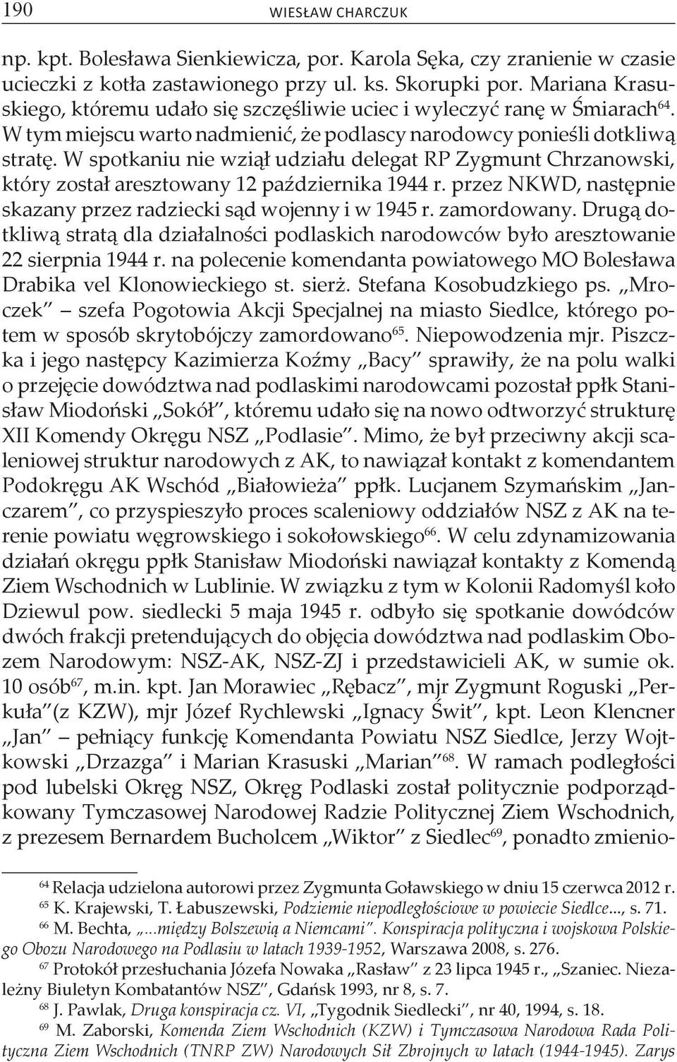 W spotkaniu nie wziął udziału delegat RP Zygmunt Chrzanowski, który został aresztowany 12 października 1944 r. przez NKWD, następnie skazany przez radziecki sąd wojenny i w 1945 r. zamordowany.