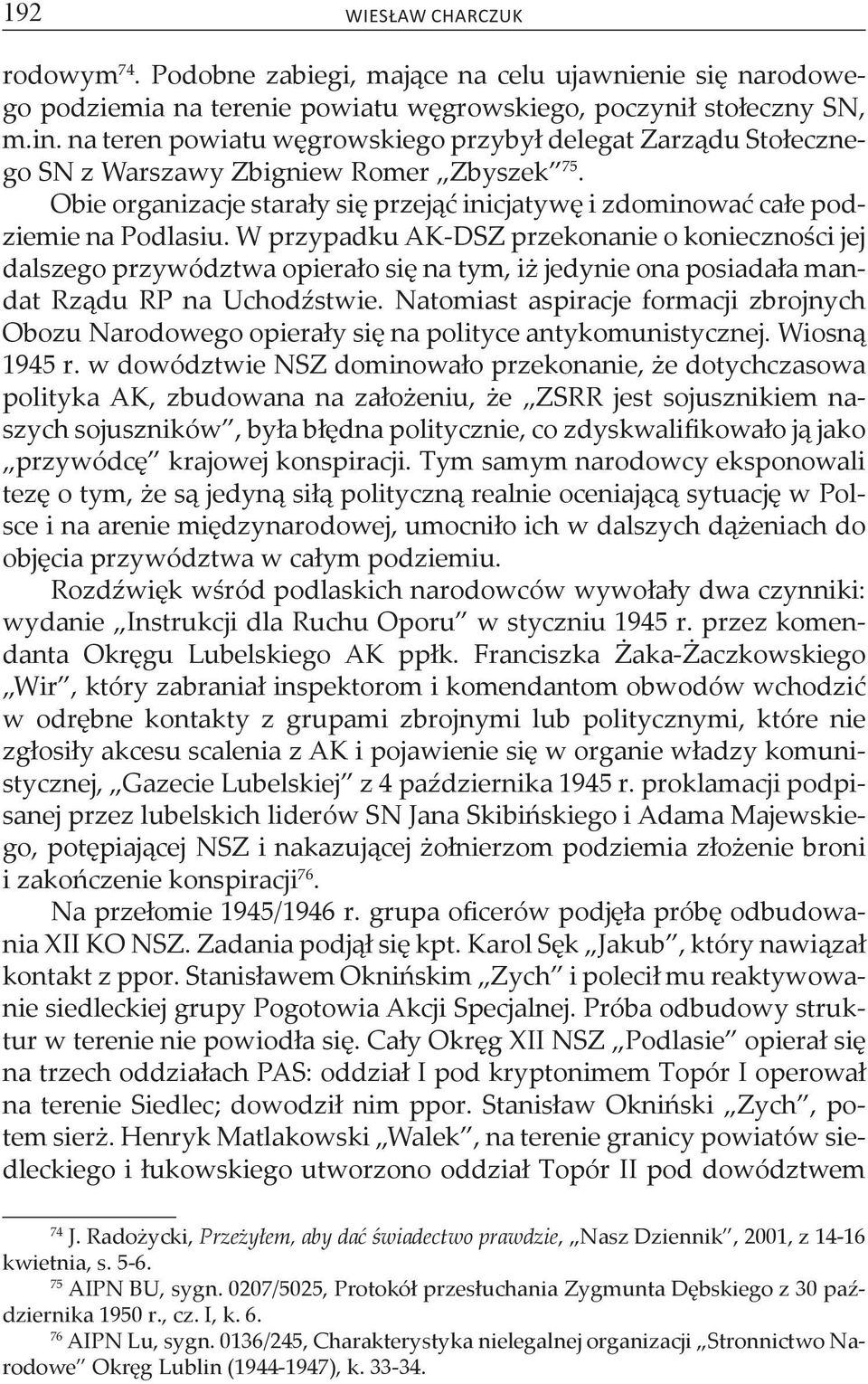 W przypadku AK-DSZ przekonanie o konieczności jej dalszego przywództwa opierało się na tym, iż jedynie ona posiadała mandat Rządu RP na Uchodźstwie.