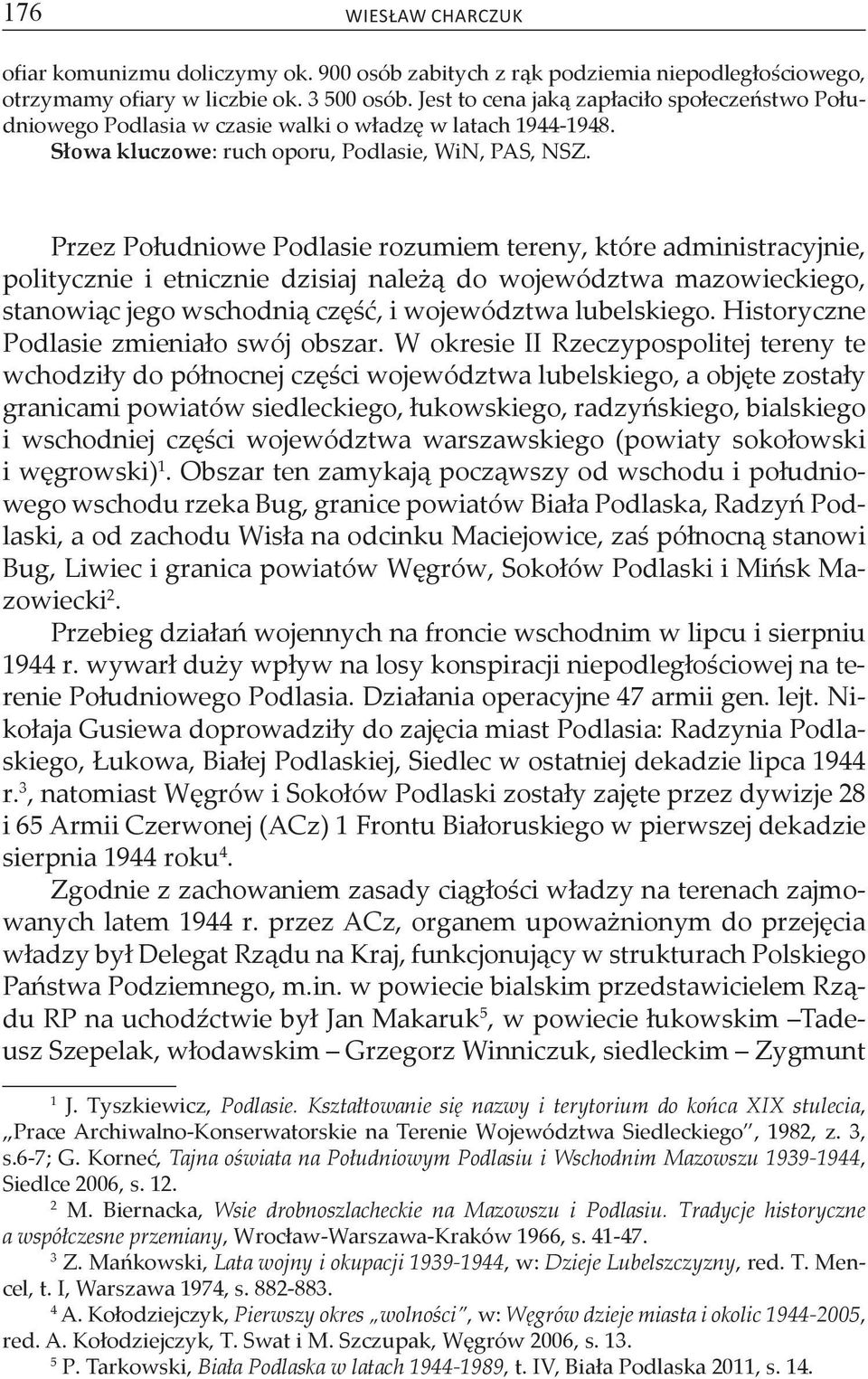 Przez Południowe Podlasie rozumiem tereny, które administracyjnie, politycznie i etnicznie dzisiaj należą do województwa mazowieckiego, stanowiąc jego wschodnią część, i województwa lubelskiego.