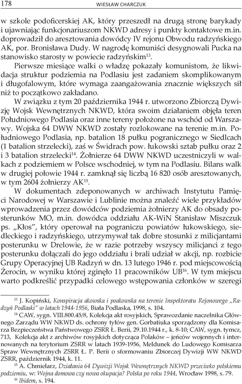 Pierwsze miesiące walki o władzę pokazały komunistom, że likwidacja struktur podziemia na Podlasiu jest zadaniem skomplikowanym i długofalowym, które wymaga zaangażowania znacznie większych sił niż