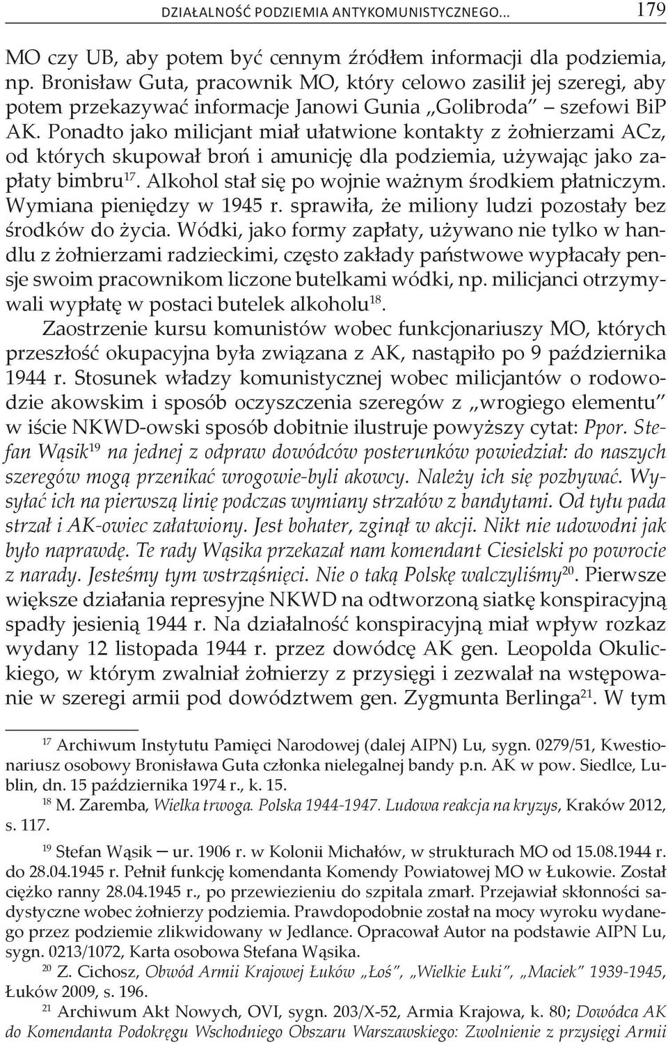 Ponadto jako milicjant miał ułatwione kontakty z żołnierzami ACz, od których skupował broń i amunicję dla podziemia, używając jako zapłaty bimbru 17.