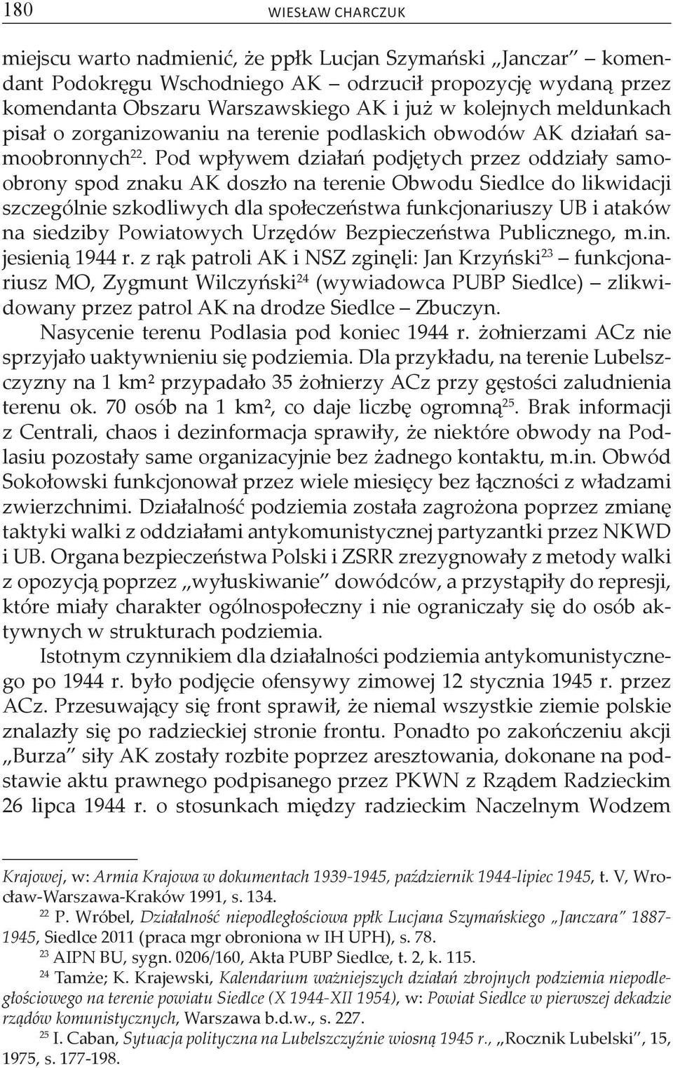Pod wpływem działań podjętych przez oddziały samoobrony spod znaku AK doszło na terenie Obwodu Siedlce do likwidacji szczególnie szkodliwych dla społeczeństwa funkcjonariuszy UB i ataków na siedziby