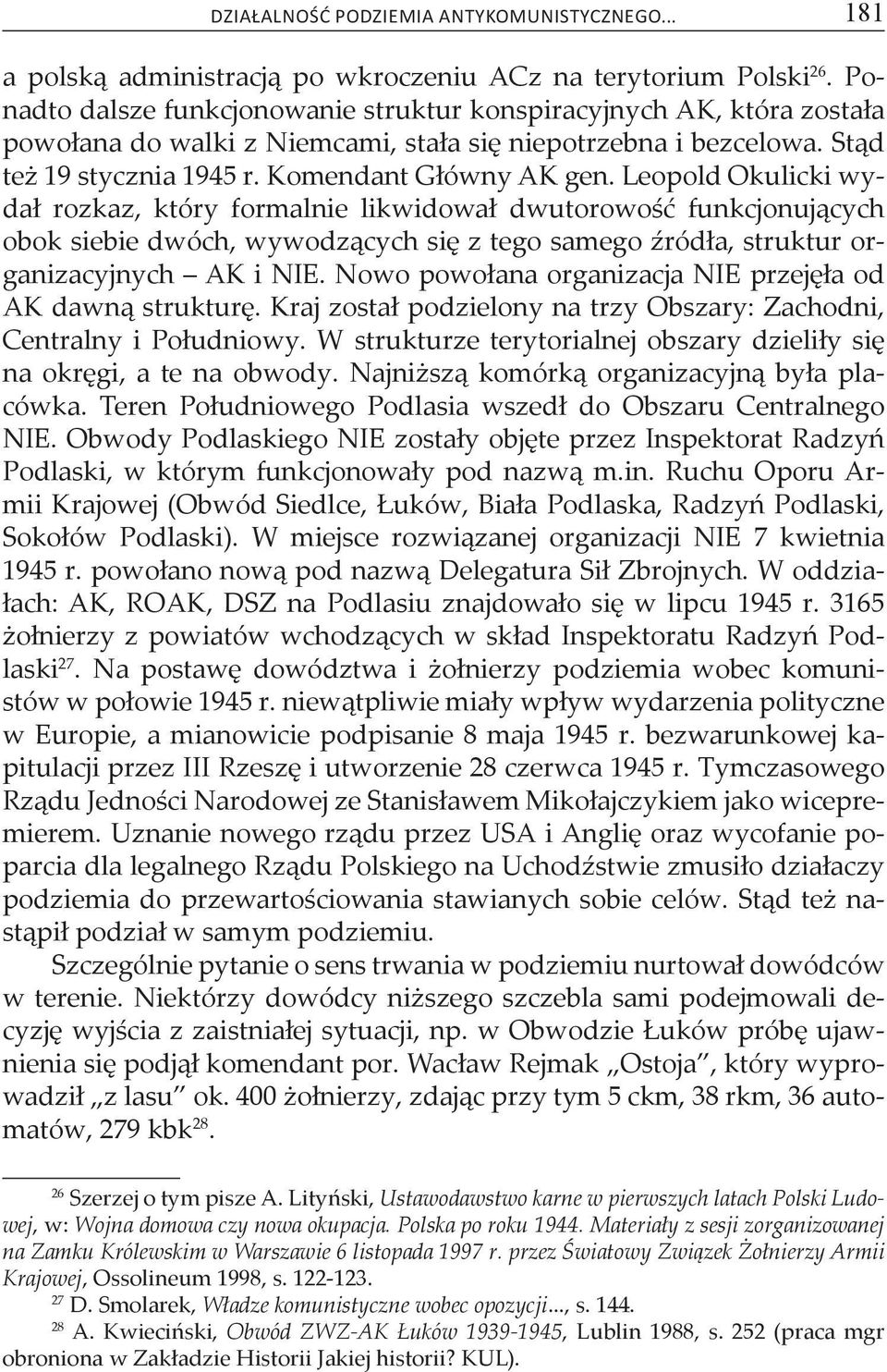 Leopold Okulicki wydał rozkaz, który formalnie likwidował dwutorowość funkcjonujących obok siebie dwóch, wywodzących się z tego samego źródła, struktur organizacyjnych AK i NIE.