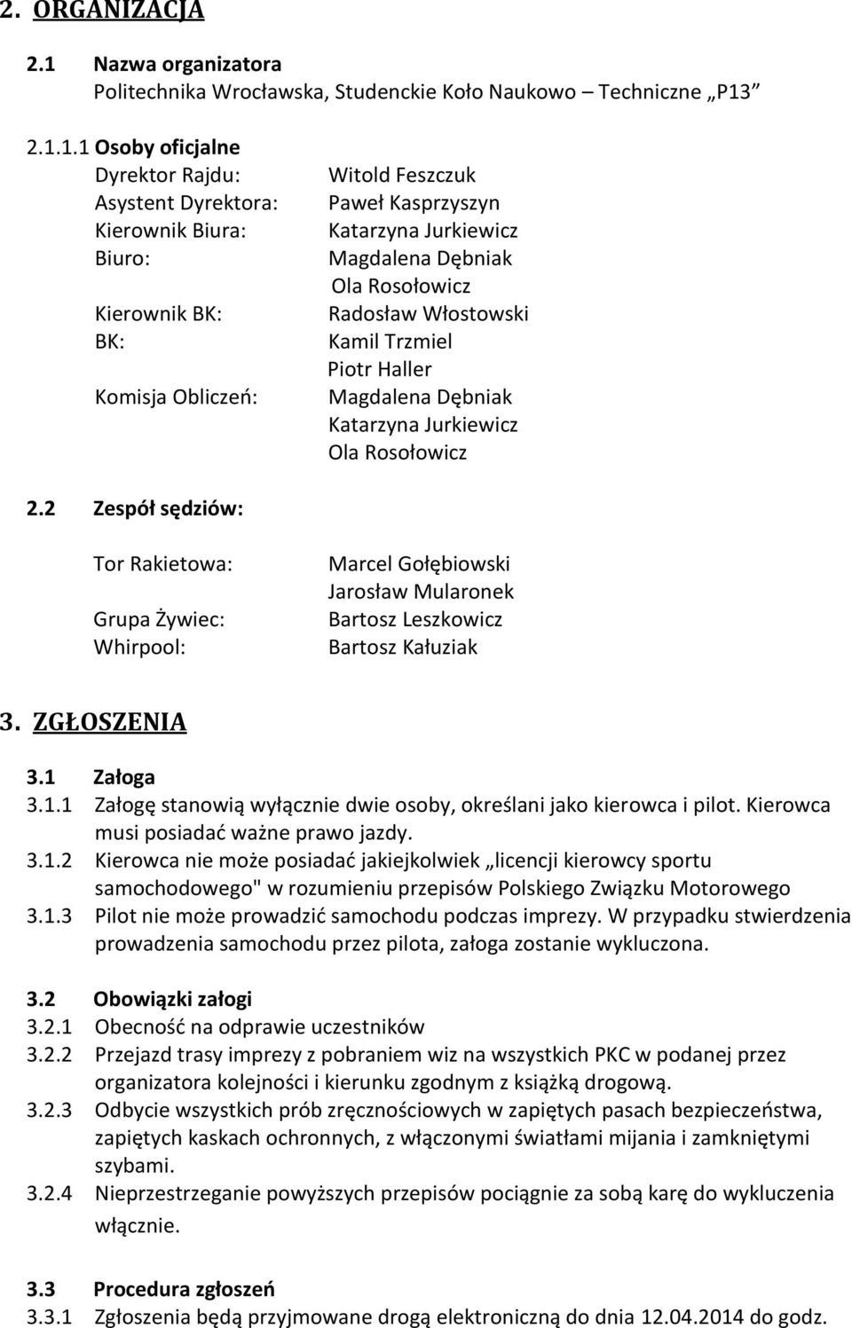 2.1.1.1 Osoby oficjalne Dyrektor Rajdu: Asystent Dyrektora: Kierownik Biura: Biuro: Kierownik BK: BK: Komisja Obliczeń: Witold Feszczuk Paweł Kasprzyszyn Katarzyna Jurkiewicz Magdalena Dębniak Ola