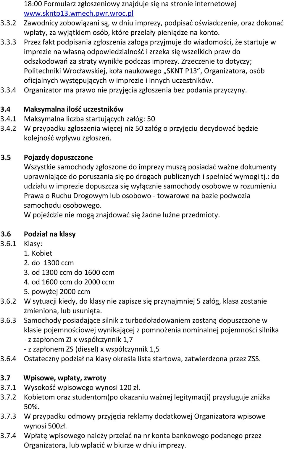 3.2 Zawodnicy zobowiązani są, w dniu imprezy, podpisać oświadczenie, oraz dokonać wpłaty, za wyjątkiem osób, które przelały pieniądze na konto. 3.3.3 Przez fakt podpisania zgłoszenia załoga przyjmuje do wiadomości, że startuje w imprezie na własną odpowiedzialność i zrzeka się wszelkich praw do odszkodowań za straty wynikłe podczas imprezy.