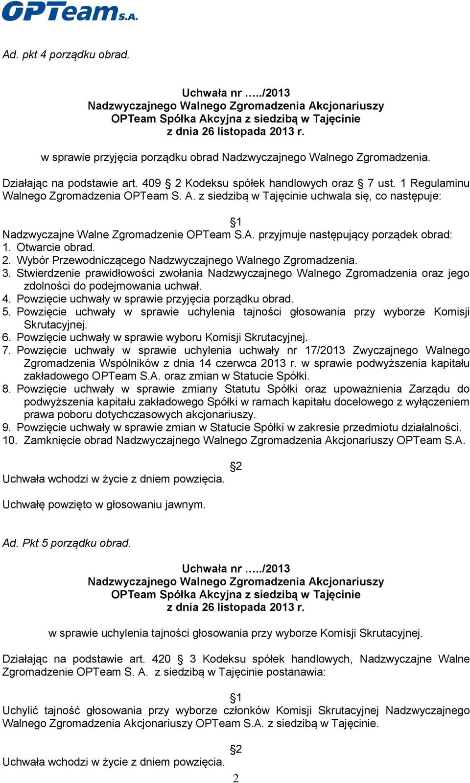 2. Wybór Przewodniczącego Nadzwyczajnego Walnego Zgromadzenia. 3. Stwierdzenie prawidłowości zwołania Nadzwyczajnego Walnego Zgromadzenia oraz jego zdolności do podejmowania uchwał. 4.