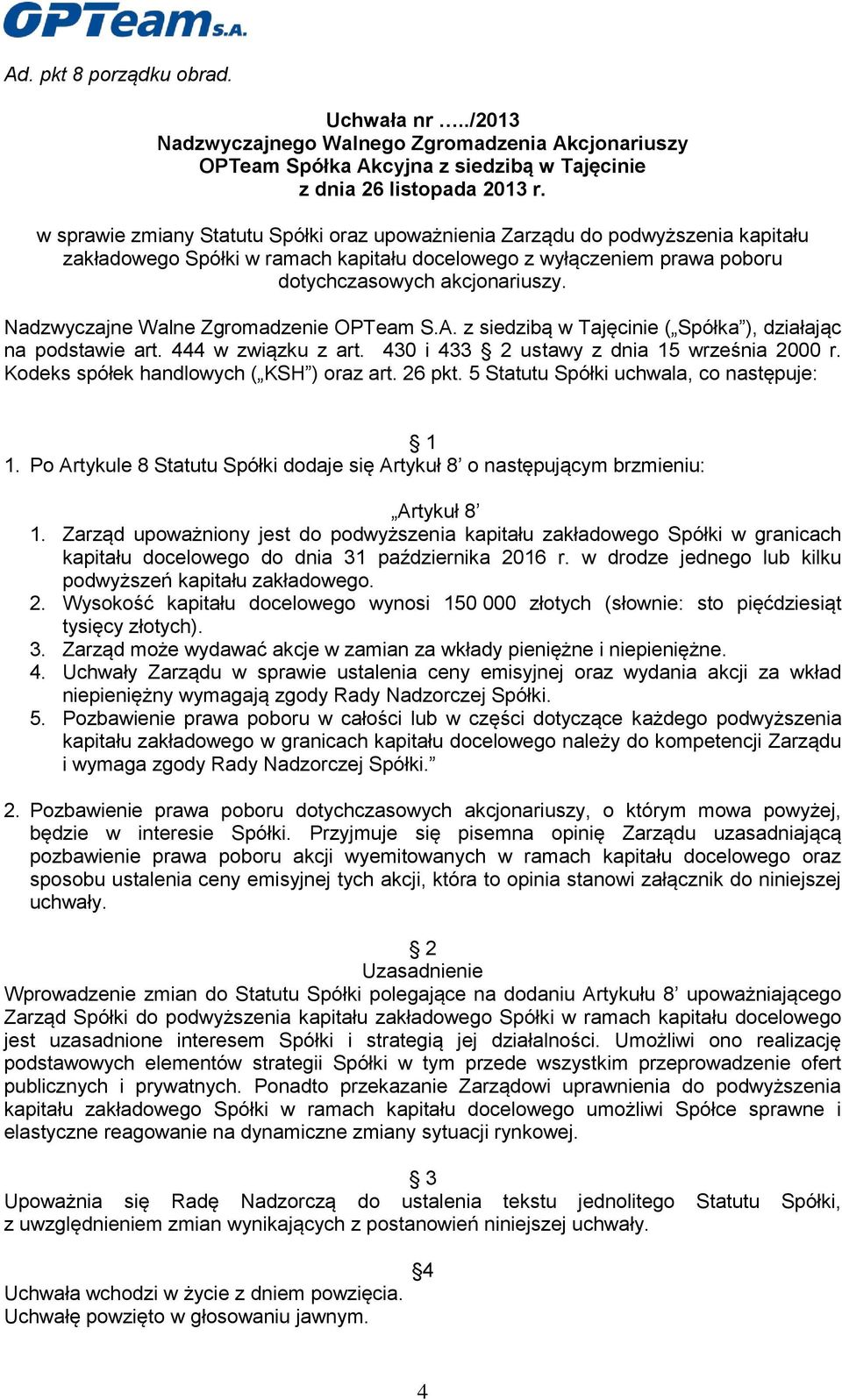 Nadzwyczajne Walne Zgromadzenie OPTeam S.A. z siedzibą w Tajęcinie ( Spółka ), działając na podstawie art. 444 w związku z art. 430 i 433 2 ustawy z dnia 15 września 2000 r.