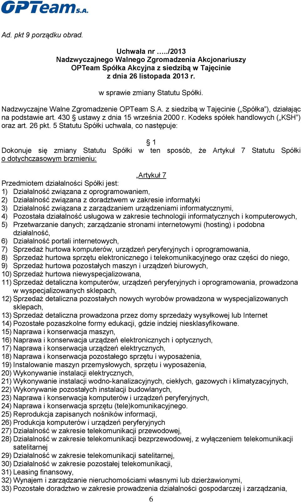 5 Statutu Spółki uchwala, co następuje: 1 Dokonuje się zmiany Statutu Spółki w ten sposób, że Artykuł 7 Statutu Spółki o dotychczasowym brzmieniu: Artykuł 7 Przedmiotem działalności Spółki jest: 1)