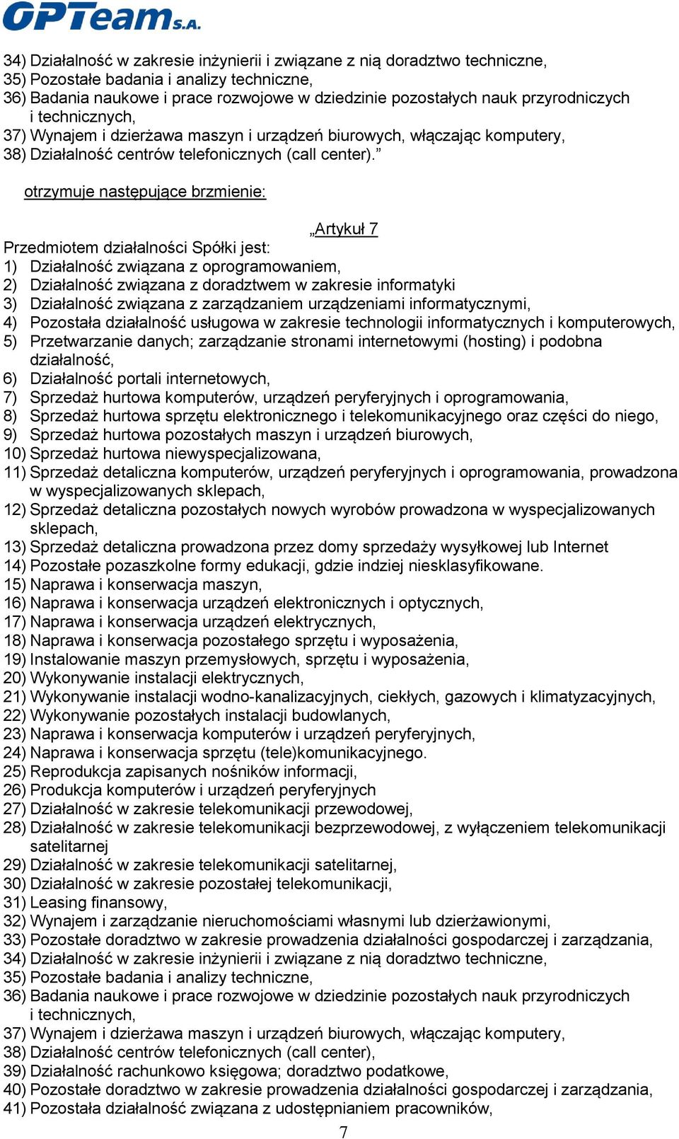 otrzymuje następujące brzmienie: Artykuł 7 Przedmiotem działalności Spółki jest: 1) Działalność związana z oprogramowaniem, 2) Działalność związana z doradztwem w zakresie informatyki 3) Działalność