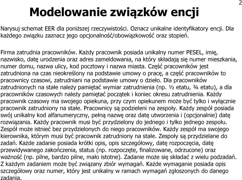 Każdy pracownik posiada unikalny numer PESEL, imię, nazwisko, datę urodzenia oraz adres zameldowania, na który składają się numer mieszkania, numer domu, nazwa ulicy, kod pocztowy i nazwa miasta.