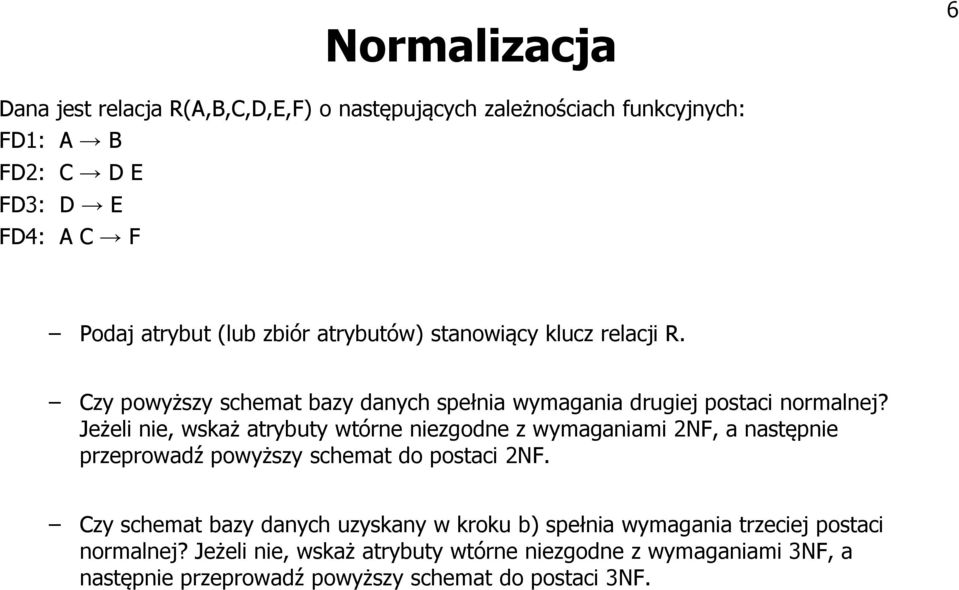 Jeżeli nie, wskaż atrybuty wtórne niezgodne z wymaganiami 2NF, a następnie przeprowadź powyższy schemat do postaci 2NF.