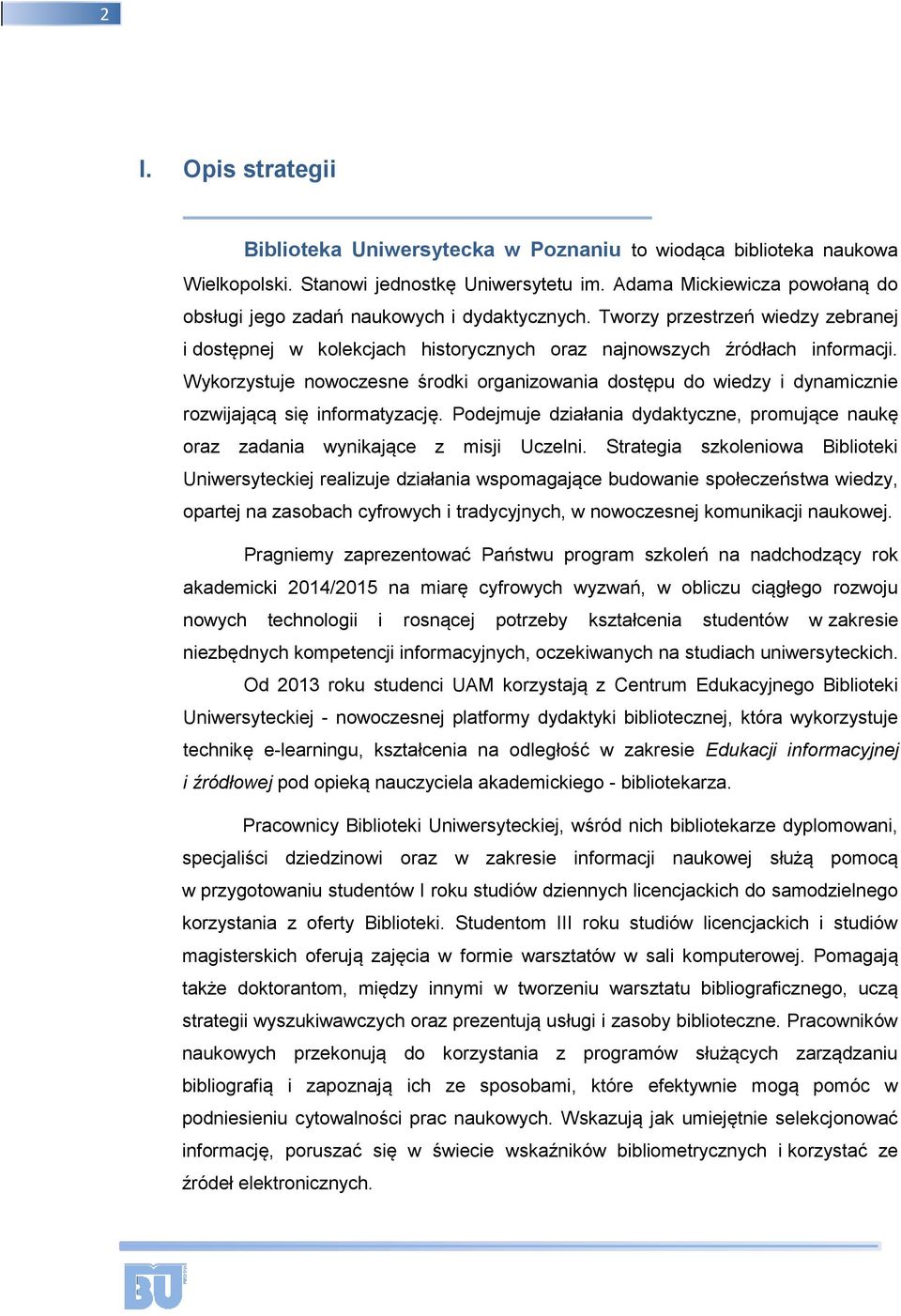 Wykorzystuje nowoczesne środki organizowania dostępu do wiedzy i dynamicznie rozwijającą się informatyzację. Podejmuje działania dydaktyczne, promujące naukę oraz zadania wynikające z misji Uczelni.