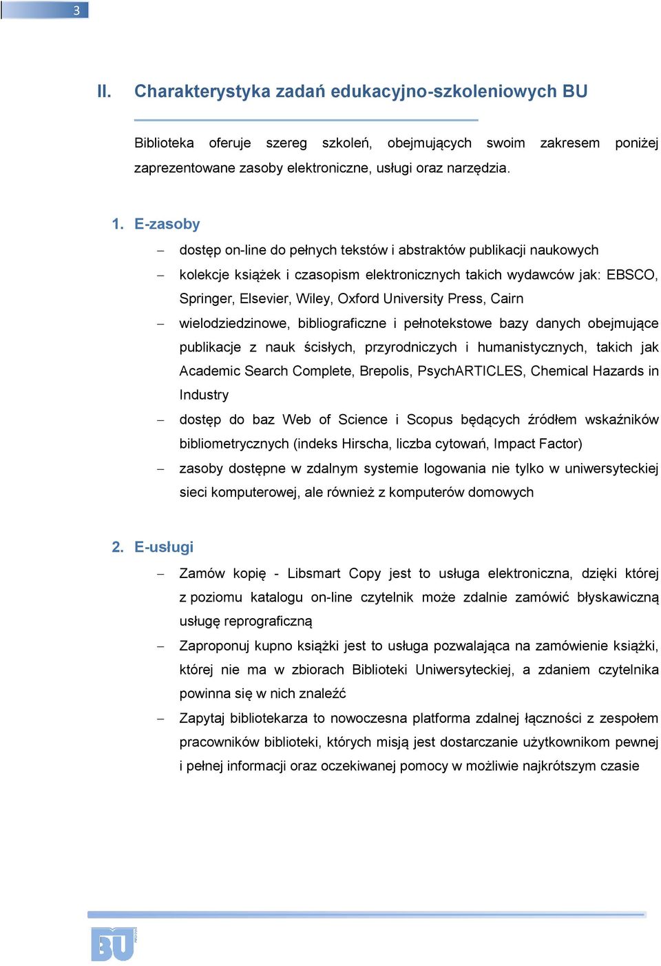 Press, Cairn wielodziedzinowe, bibliograficzne i pełnotekstowe bazy danych obejmujące publikacje z nauk ścisłych, przyrodniczych i humanistycznych, takich jak Academic Search Complete, Brepolis,