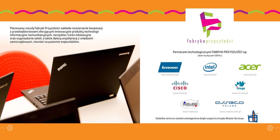 również na poziomie wojewódzkim. Partnerami technologicznymi FABRYKI PRZYSZŁOŚCI są: (stan na styczeń 2014 r.) www.lenovo.com www.intel.