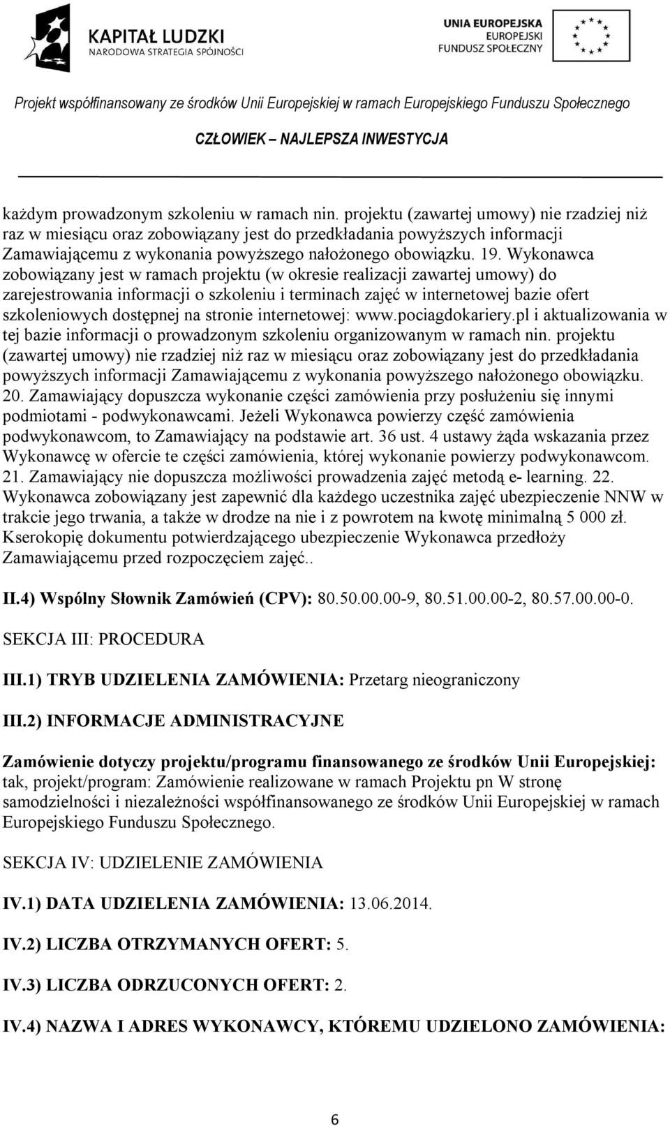 Wykonawca zobowiązany jest w ramach projektu (w okresie realizacji zawartej umowy) do zarejestrowania informacji o szkoleniu i terminach zajęć w internetowej bazie ofert szkoleniowych dostępnej na