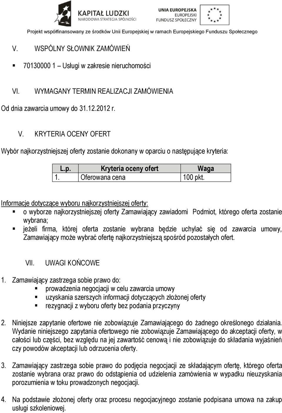 Informacje dotyczące wyboru najkorzystniejszej oferty: o wyborze najkorzystniejszej oferty Zamawiający zawiadomi Podmiot, którego oferta zostanie wybrana; jeżeli firma, której oferta zostanie wybrana