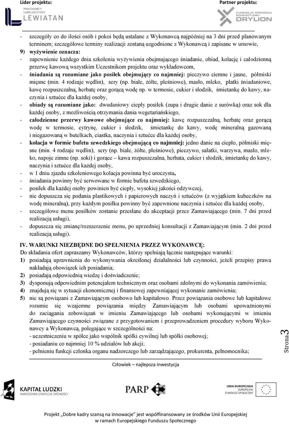 śniadania są rozumiane jako posiłek obejmujący co najmniej: pieczywo ciemne i jasne, półmiski mięsne (min. 4 rodzaje wędlin), sery (np.