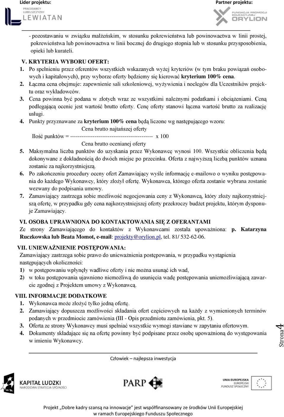 Po spełnieniu przez oferentów wszystkich wskazanych wyżej kryteriów (w tym braku powiązań osobowych i kapitałowych), przy wyborze oferty będziemy się kierować kryterium 100% cena. 2.